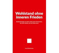 Wohlstand ohne inneren Frieden: Beobachtungen aus dem Leben einer Generation, die mehr besitzt, als sie fühlen kann