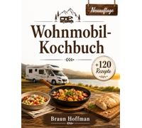 Wohnmobil KOCHBUCH: Die einfachsten und leckersten Wohnmobilrezepte für das Leben unterwegs, mit budgetfreundlichen Gerichten, Lagerfeuergerichten, ... und Ideen für unkompliziertes Kochen.
