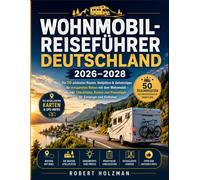 Wohnmobil-Reiseführer Deutschland 2026-2028: Die 50 schönsten Routen, Stellplätze & Geheimtipps für entspanntes Reisen mit dem Wohnmobil - inkl. ... und Praxistipps für Einsteiger und Vielfahrer