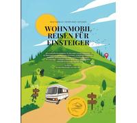 Wohnmobil Reisen für Einsteiger: Reisetagebuch, Reiseplaner, Ratgeber für Reisen mit dem Wohnmobil, Van oder Bus (Wohnmobil, Camper, Caravan oder Bus Reisen)