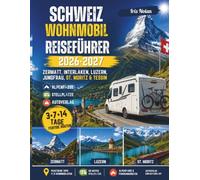 Wohnmobil Schweiz Reiseführer 2026-2027: Zermatt, Interlaken, Luzern, Jungfrau, St. Moritz & Tessin | Alpenpässe, Stellplätze & Autoverlad | Fertige ... für 3, 7 & 14 Tage mit ehrlichen Empfehlungen