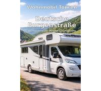 Wohnmobil-Touren: Deutsche Burgenstraße: Von Mannheim über Heidelberg ins Fränkische - Die schönsten Etappen zwischen Neckar und Bayreuth