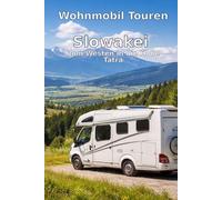 Wohnmobil Touren: Slowakei - Vom Westen in die Hohe Tatra.: Die schönsten Routen mit Camping- und Genusstipps.