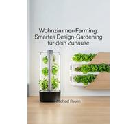Wohnzimmer-Farming: Smartes Design-Gardening für dein Zuhause: Wie du als urbaner Stadtbewohner mit ästhetischen Hydroponik-Systemen in deiner ... Gemüse erntest (Handbuch für Selbstversorger)