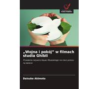 "Wojna i pokój" w filmach studia Ghibli: Przes¿ania re¿ysera Hayao Miyazakiego na rzecz pokoju na ¿wiecie