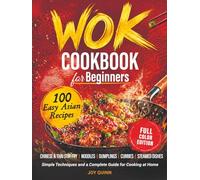 Wok Cookbook for Beginners: 100 Easy Asian Recipes with Chinese & Thai Stir-Fry, Noodles, Dumplings, Curries & Steamed Dishes - Simple Techniques and a Complete Guide for Cooking at Home