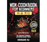 Wok Cookbook for Beginners: Master the Wok with Authentic Asian Recipes, Time-Honoured Techniques, and Modern Culinary Twists