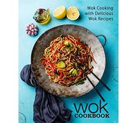 Wok Cookbook: Wok Cooking with Delicious Wok Recipes (2nd Edition)