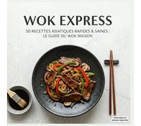 Wok Express: 50 Recettes Asiatiques Rapides & Saines : Le Guide du Wok Maison