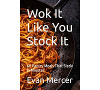 Wok It Like You Stock It: 60 Pantry Meals That Sizzle in Minutes (Global Culinary Adventures)