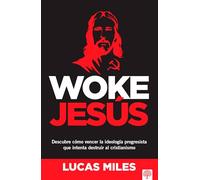 Woke Jesus: Descubre Ci½mo Vencer La Ideologi½a Progresista Que Intenta Destruir Al Cristianismo