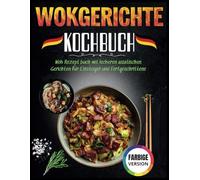 Wokgerichte Kochbuch: Wok Rezept buch mit leckeren asiatischen Gerichten für Einsteiger und Fortgeschrittene