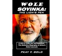 WOLE SOYINKA:THE LION’S PEN: A Life of Truth, Art, and Rebellion - The Definitive Biography of Africa’s Nobel Laureate