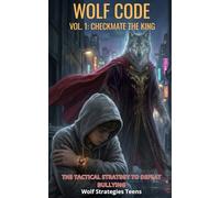 WOLF CODE - Vol. 1: Checkmate the King: The Tactical Strategy to Defeat Bullying: 2 (Wolf Strategies Teens)