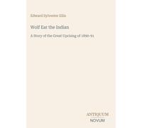 Wolf Ear the Indian: A Story of the Great Uprising of 1890-91