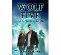 Wolf Five - Der magische Agent: Darknet & Dämonen: Cyber-Thriller trifft Fantasy