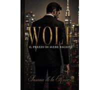WOLF - Il prezzo di avere ragione: Un romanzo dark romance, Boss miliardario e attrazione proibita (Dark Romance: Uomini Dominanti, Ossessione Pericolosa ed Erotismo Psicologico Intenso)