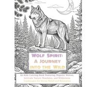 Wolf Spirit: A Journey into the Wild: An Kids Coloring Book Featuring Majestic Wolves, Intricate Nature Mandalas, and Wilderness Landscapes for Stress Relief and Relaxation