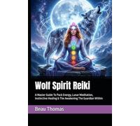 Wolf Spirit Reiki: A Master Guide To Pack Energy, Lunar Meditation, Instinctive Healing & The Awakening The Guardian Within (Animal Reiki Collection)