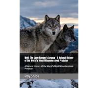 Wolf: The Lone Ranger's Legacy - A Natural History of the World's Most Misunderstood Predator: A Natural History of the World's Most Misunderstood Predator (The World Wisdom Archive)