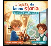 Wolfgang Amadeus Mozart e Felix Mendelssohn: Storie vere di bambini curiosi