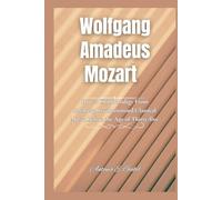 Wolfgang Amadeus Mozart: How a Child Prodigy From Salzburg Revolutionized Classical Music Before the Age of Thirty-five (Giants of Legacy)