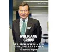 Wolfgang Grupp - Der Mensch hinter dem Unternehmer: Die illustrierte Biografie. Komplett in Farbe