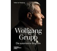 Wolfgang Grupp: Die autorisierte Biografie - Der Trigema-Chef und einer der größten deutschen Unternehmer spricht exklusiv über sein Leben, Erfolg. Mit großem vierfarbigem Bildteil
