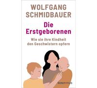 Wolfgang Schmid Die Erstgeborenen: Wie sie ihre Kindheit den Geschwi (Tapa dura)