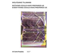 Wolfgang Tillmans:Nothing Could Have Prepared Us - Everything Could Have Prepared Us /anglais