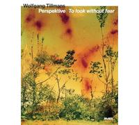 Wolfgang Tillmans. Perspektive - To look without fear: Ausst. Kat. MoMA Museum of Modern Art, NY 2022, Art Gallery of Ontario, 2023, San Francisco Museum of Modern Art, 2023/24