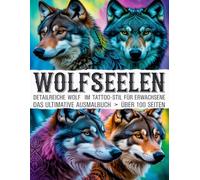 Wolfsseelen - Detailreiche Wolf Motive im Tattoo-Stil für Erwachsene: Das ultimative Wolf Ausmalbuch für Erwachsene mit über 100 Seiten