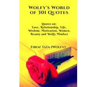 Wolfy's World of 301 Quotes: Quotes on: Quotes on: Love, Relationship, Life, Wisdom, Motivation, Women, Beauty and Wolfy Mindset