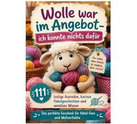 Wolle war im Angebot - ich konnte nichts dafür: 111 lustige Ausreden, kuriose Häkelgeschichten und unnützes Wissen | Das perfekte Geschenk für Häkel-Fans und Wollverliebte
