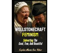 Wollstonecraft Feminism: Subverting The Good, True, And Beautiful (redpilled revolutionary civil rights for men (satire))