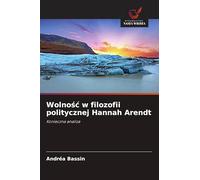 Wolnośc w filozofii politycznej Hannah Arendt: Konieczna analiza