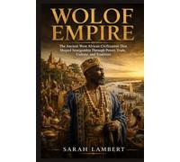 WOLOF EMPIRE: The Ancient West African Civilization That Shaped Senegambia Through Power, Trade, Culture, and Tradition
