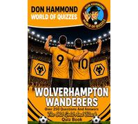 Wolverhampton Wanderers: The Old Gold and Black Quiz Book: Over 250 Questions & Answers - The Perfect Gift for True Wolves Fans (Don Hammond World Of Quizzes)