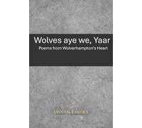 Wolves aye we, Yaar: Poems from wolverhamptons heart: Poems of Wolverhampton, Belonging, Identity, and Community