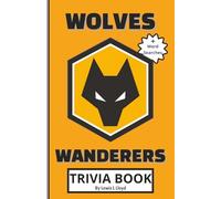 Wolves FC Trivia Book: A Fun Football Quiz Book for Wolves Fans, Packed with Questions, Answers, Facts, True or False Challenges and Bonus Word Searches