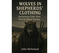 Wolves in Shepherds' Clothing: Reclaiming Faith After Church-Based Trauma