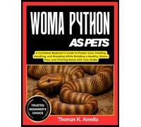 WOMA PYTHON AS PETS: A Complete Beginner’s Guide to Proper Care, Feeding, Handling, and Breeding While Building a Healthy, Stress-Free, and Thriving Bond with Your Snake