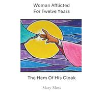 Woman Afflicted For Twelve Years: The Hem Of His Cloak (The Unnamed Women Of The Bible)