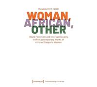 Woman, African, Other: Black Feminism and Intersectionality in the Contemporary Works of African Diasporic Women (Gegenwartsliteratur)