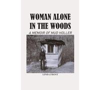 Woman Alone in the Woods: A Memoir Of Mud Holler