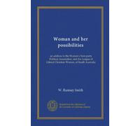 Woman and her possibilities: an address to the Women's Non-party Political Association, and the League of Liberal Christian Women, of South Australia