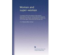 Woman and super-woman a trumpet call to the women of the present generation to come out of the shell and create the humanity of the future, and through the mothering of the new types, bring forth the coming race. 5, no. 5