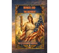 Woman and the Republic: A Classic Defense of Women’s Role in Democracy By Helen Kendrick Johnson