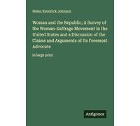 Woman and the Republic; A Survey of the Woman-Suffrage Movement in the United States and a Discussion of the Claims and Arguments of Its Foremost Advocate: in large print