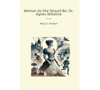 Woman As She Should Be; Or, Agnes Wiltshire (Classic Books)